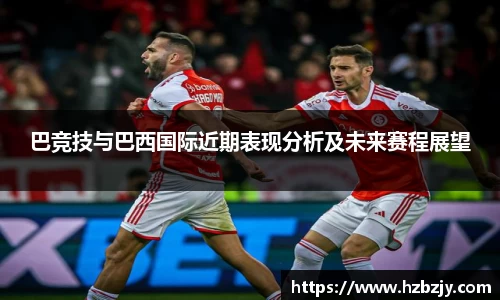 巴竞技与巴西国际近期表现分析及未来赛程展望