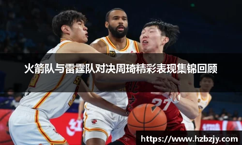 火箭队与雷霆队对决周琦精彩表现集锦回顾