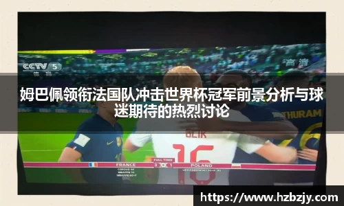 姆巴佩领衔法国队冲击世界杯冠军前景分析与球迷期待的热烈讨论