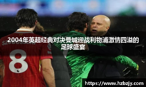 2004年英超经典对决曼城迎战利物浦激情四溢的足球盛宴