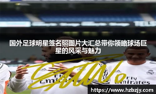 国外足球明星签名照图片大汇总带你领略球场巨星的风采与魅力